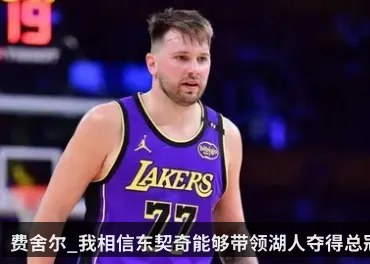 费舍尔_我相信东契奇能够带领湖人夺得总冠军
